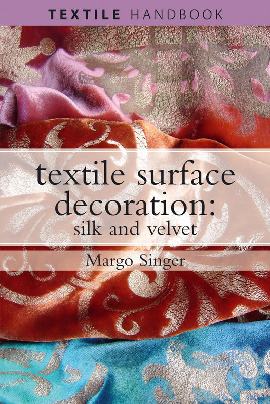 Textile Surface Decoration: Silk and Velvet (Textiles Handbooks) by Margo Singer