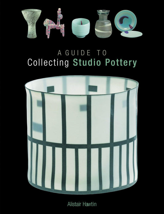A Guide to Collecting Studio Pottery by Alistair Hawtin