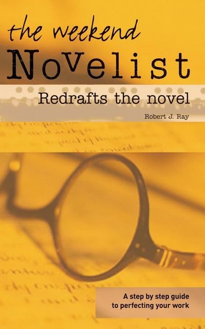 The Weekend Novelist Redrafts the Novel: A Step by Step Guide to Perfecting Your Work by Robert J. Ray
