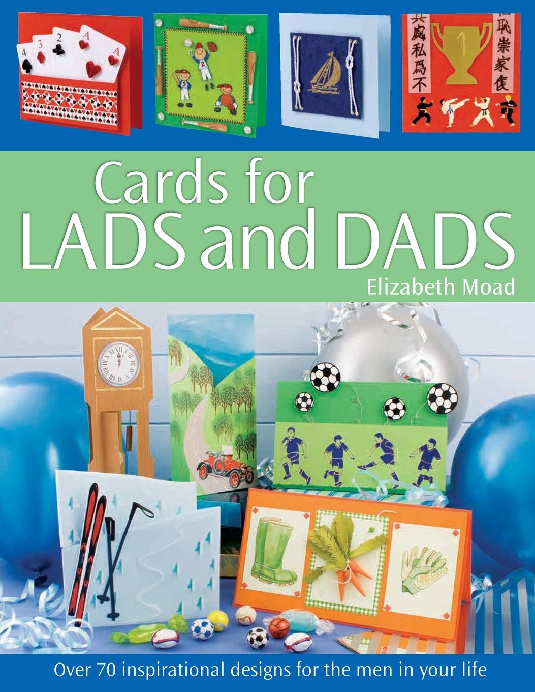 Cards for Lads and Dads: Over 70 Inspirational Designs for the Men in Your Life by Elizabeth Moad