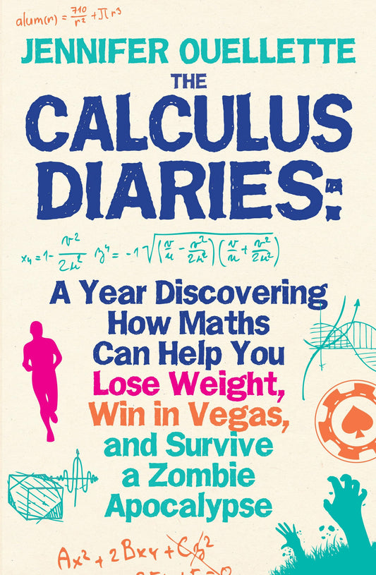 The Calculus Diaries: A Year Discovering How Maths Can Help You Lose Weight, Win in Vegas, and Survive a Zombie Apocalypse by Jennifer Ouellette