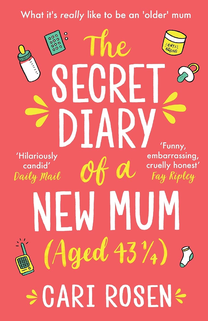 The Secret Diary of a New Mum (aged 43 1/4) by Cari Rosen