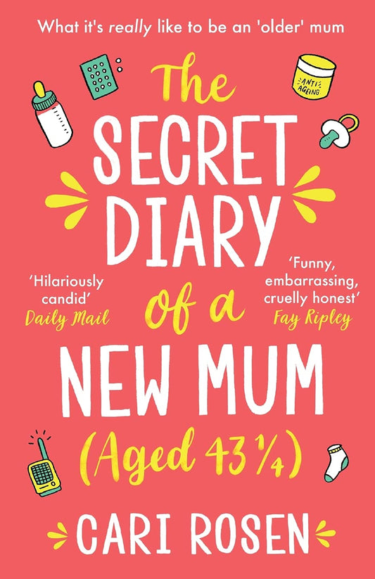 The Secret Diary of a New Mum (aged 43 1/4) by Cari Rosen