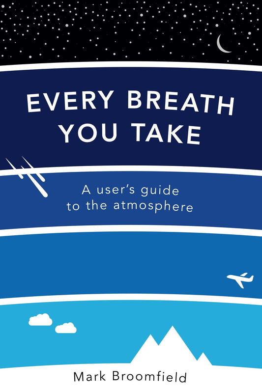 Every Breath You Take: A User's Guide to the Atmosphere by Mark Broomfield