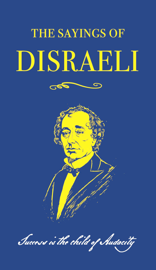 The Sayings of Benjamin Disraeli by Benjamin Disraeli