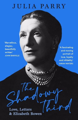 The Shadowy Third: Love, Letters, and Elizabeth Bowen - Winner of the RSL Christopher Bland Prize by Julia Parry