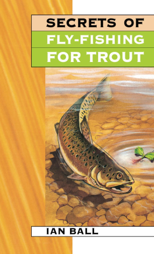Secrets Of Fly Fishing For Trout: A Format by Ian Ball