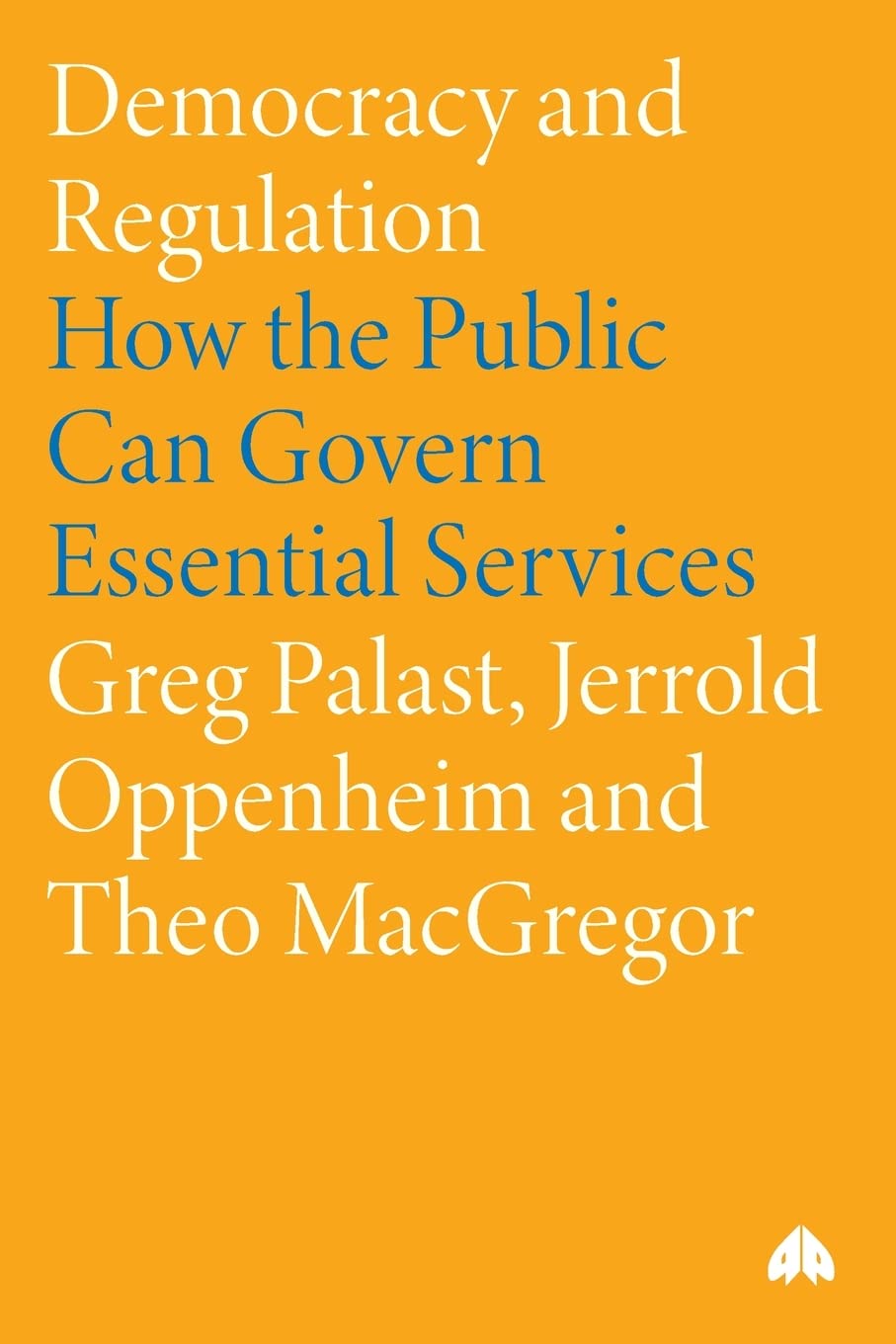 Democracy and Regulation: How the Public Can Govern Essential Services by Greg Palast, Theo MacGregor, Jerrold Oppenheim