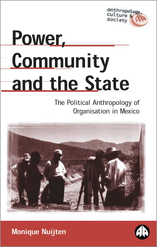 Power, Community And The State: The Political Anthropology of Organisation in Mexi (Anthropology, Culture and Society) by Monique Nuijten