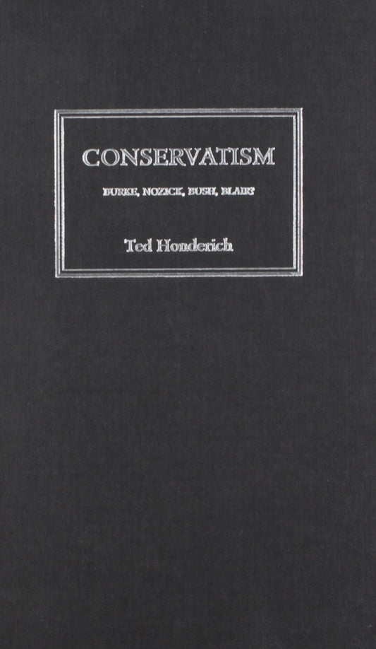 Conservatism: Burke, Nozick, Bush, Blair? by Ted Honderich