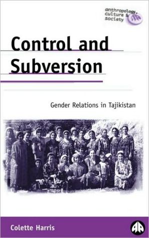 Control and Subversion: Gender Relations in Tajikistan (Anthropology, Culture and Society) by Colette Harris