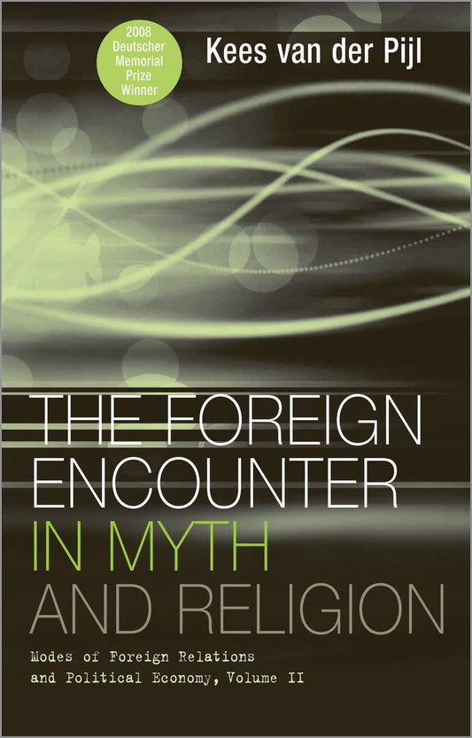 The Foreign Encounter in Myth and Religion: Modes of Foreign Relations and Political Economy, Volume II by Kees van der Pijl