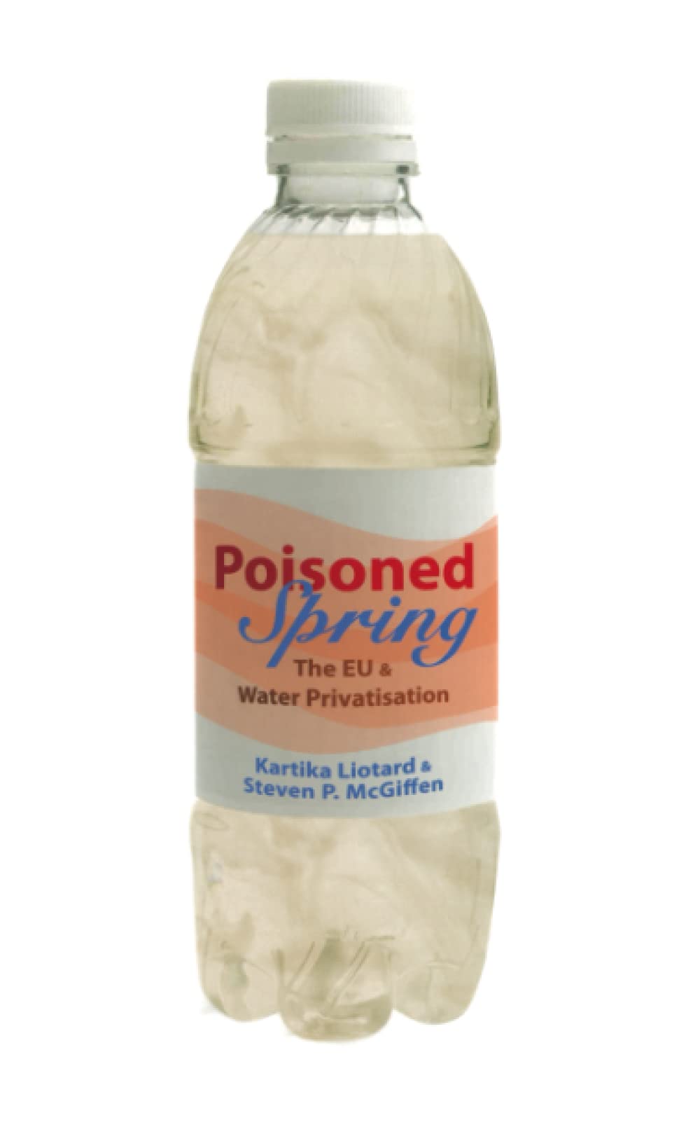 Poisoned Spring: The EU and Water Privatisation by Kartika Liotard