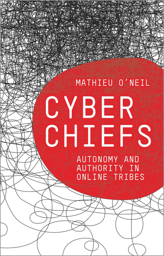 Cyberchiefs: Autonomy and Authority in Online Tribes by Mathieu O'Neil