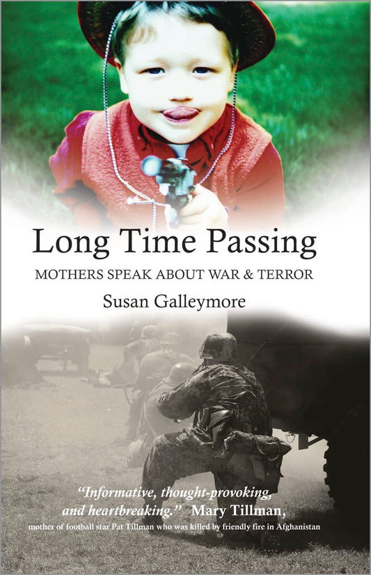 Long Time Passing: Mothers Speak about War and Terror by Susan Galleymore
