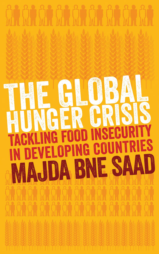 The Global Hunger Crisis: Tackling Food Insecurity in Developing Countries by Majda Bne Saad