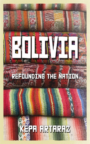 Bolivia: Refounding the Nation by Kepa Artaraz
