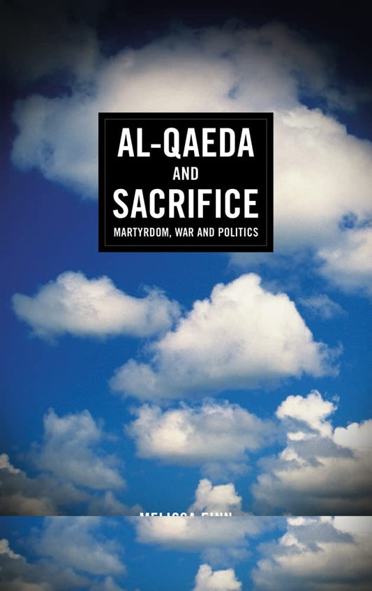 Al-Qaeda and Sacrifice: Martyrdom, War and Politics by Melissa Finn