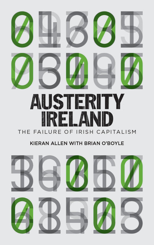 Austerity Ireland: The Failure of Irish Capitalism by Kieran Allen, Brian O' Boyle