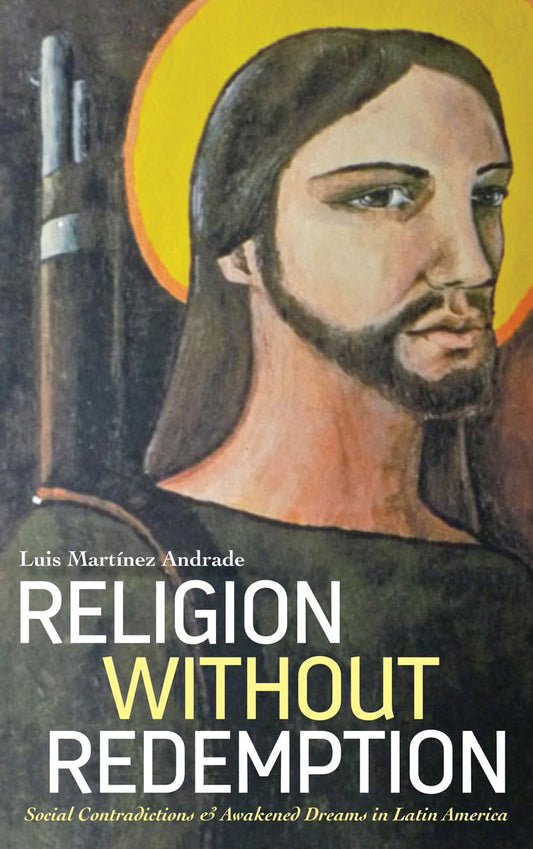 Religion Without Redemption: Social Contradictions and Awakened Dreams in Latin America (Decolonial Studies, Postcolonial Horizons) by Luis Martinez Andrade