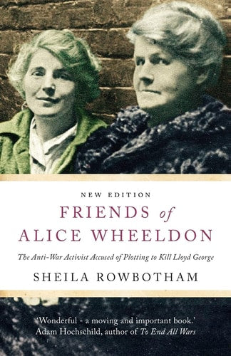 Friends of Alice Wheeldon: The Anti-War Activist Accused of Plotting to Kill Lloyd George by Sheila Rowbotham
