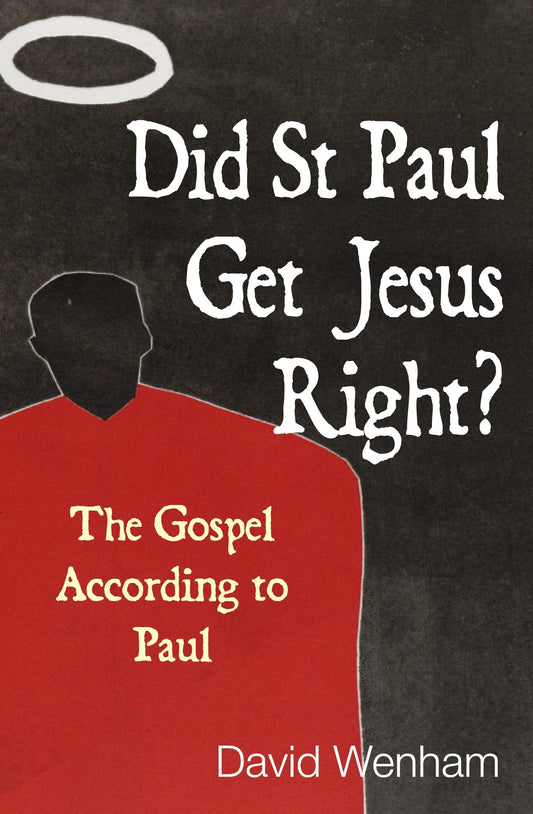 Did St Paul Get Jesus Right?: The Gospel According To Paul by David Wenham