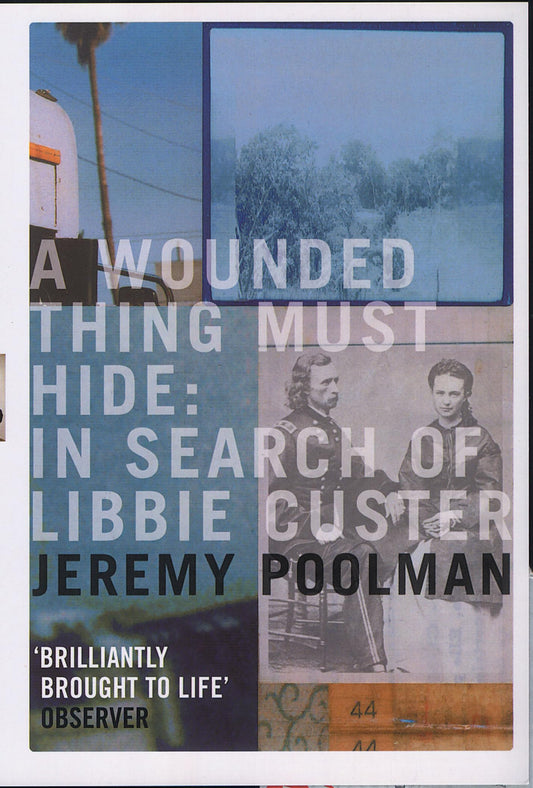 A Wounded Thing Must Hide: In Search of Libbie Custer by Jeremy Poolman