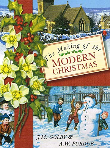 The Making of the Modern Christmas by John M. Golby, A. W. Purdue