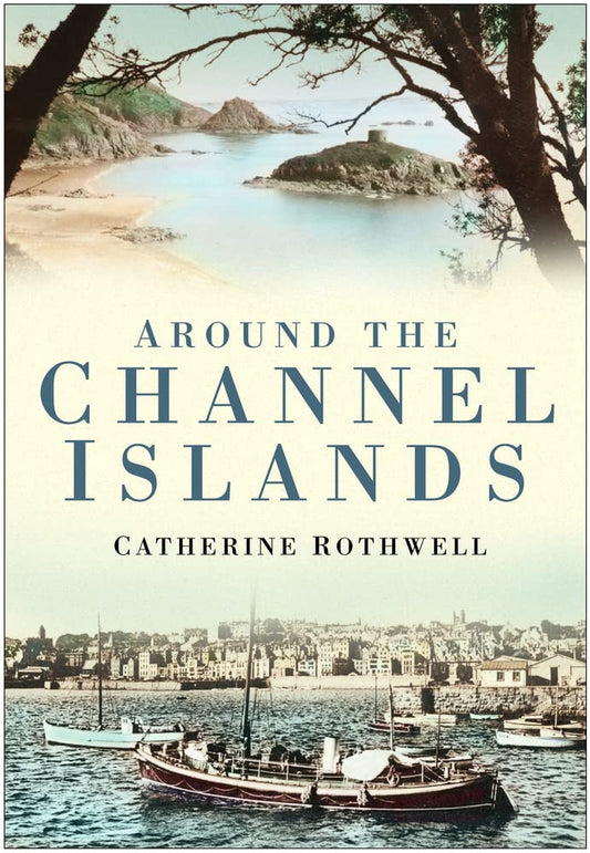 Around the Channel Islands by Catherine Rothwell