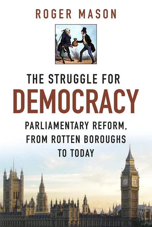 The Struggle for Democracy: Parliamentary Reform, from Rotten Boroughs to Today by Roger Mason