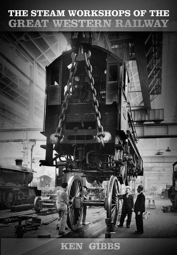 The Steam Workshops of the Great Western Railway by Ken Gibbs