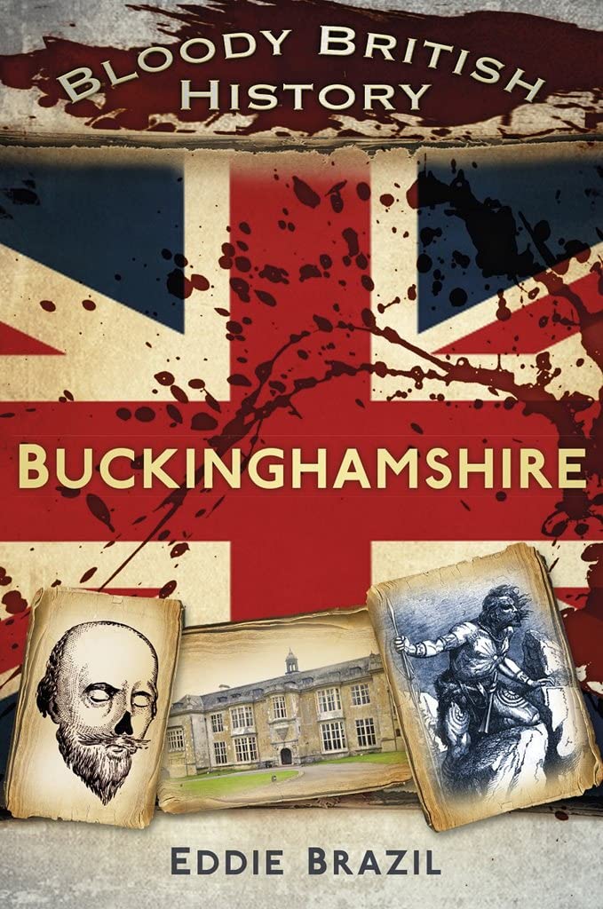Bloody British History: Buckinghamshire (Bloody History) by Eddie Brazil