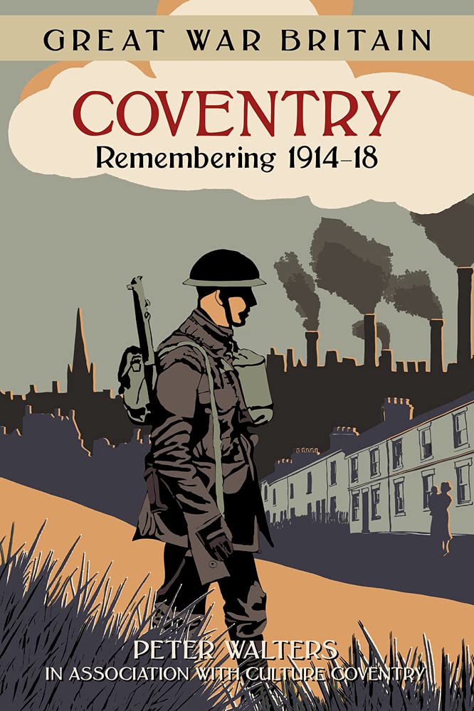 GWB Coventry: Remembering 1914-18 (Great War Britain) by Peter Walters, in association with Culture in association with Culture Coventry