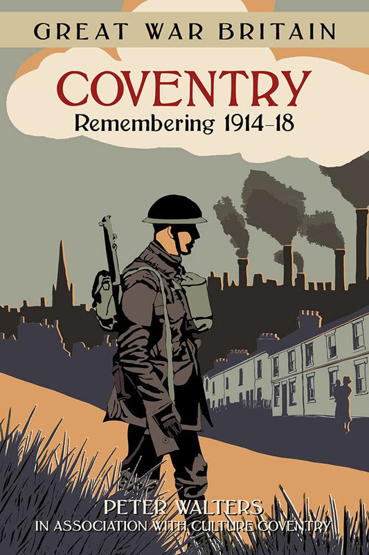GWB Coventry: Remembering 1914-18 (Great War Britain) by Peter Walters, in association with Culture in association with Culture Coventry