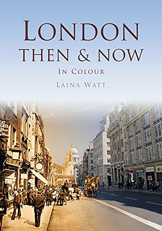 London: Then & Now In Colour by Laina Watt
