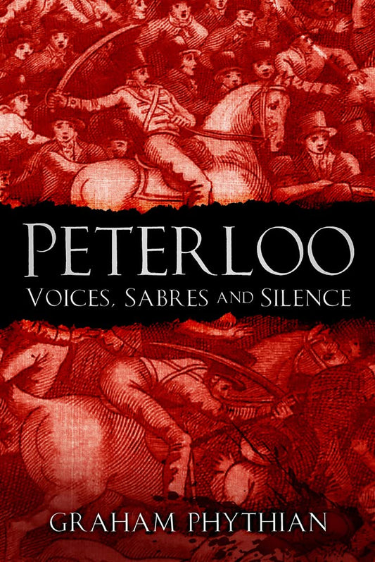 Peterloo: Voices, Sabres and Silence by Graham Phythian