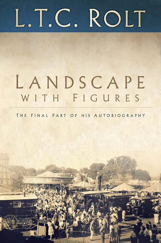 Landscape with Figures: The Final Part of his Autobiography (Landscape Trilogy) by L T C Rolt