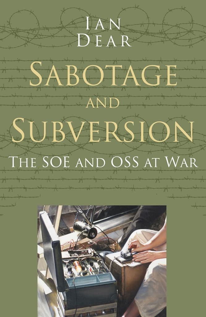 Sabotage and Subversion: The soe and oss at war (Classic Histories Series) by Ian Dear
