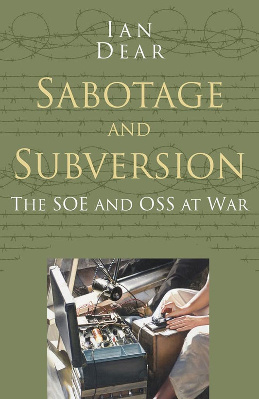 Sabotage and Subversion: The soe and oss at war (Classic Histories Series) by Ian Dear