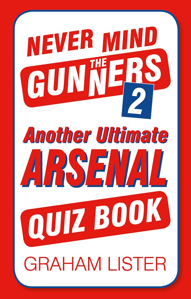 Never Mind the Gunners 2: Another Ultimate Arsenal Quiz Book by Graham Lister