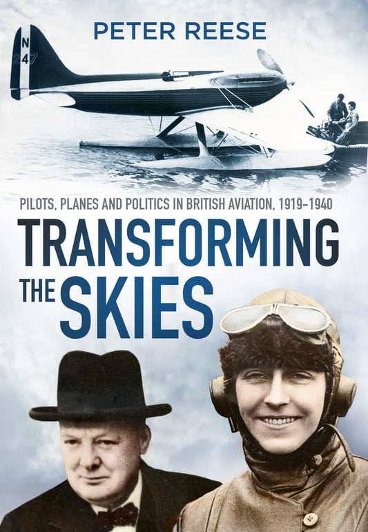 Transforming the Skies: Pilots, Planes and Politics in British Aviation 1919-1940 by Peter Reese