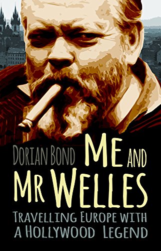Me and Mr Welles: Travelling Europe with a Hollywood Legend by Dorian Bond