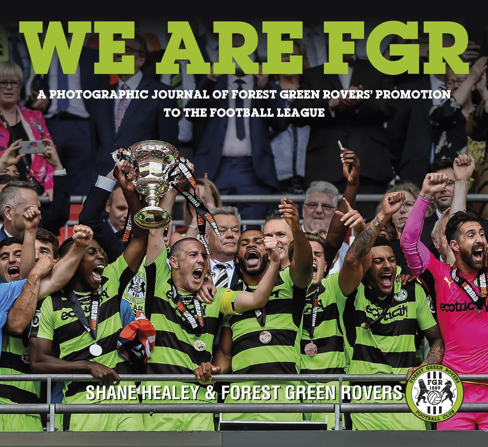 We are FGR: A Photographic Journal of Forest Green Rovers' Promotion to the Football League by Shane Healey, Forest Green Rovers