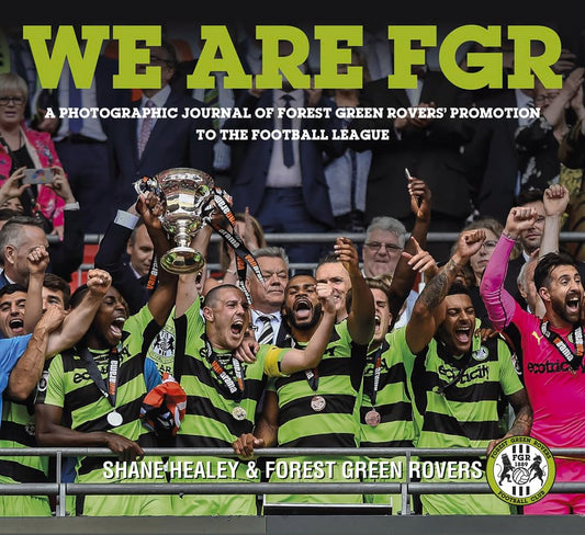 We are FGR: A Photographic Journal of Forest Green Rovers' Promotion to the Football League by Shane Healey, Forest Green Rovers