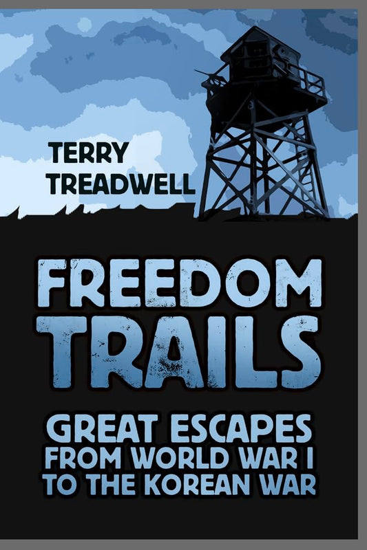 Freedom Trails: Great Escapes from World War I to the Korean War by Terry C Treadwell