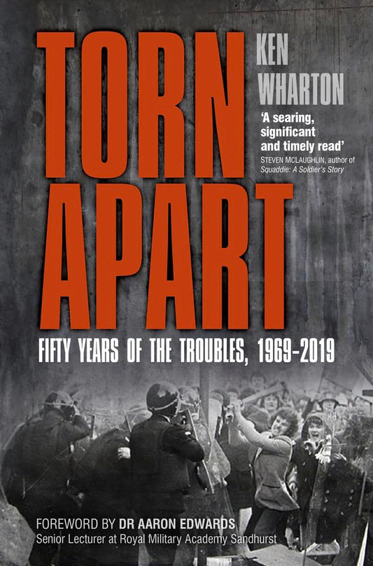 Torn Apart: Fifty Years of the Troubles, 1969-2019 by Ken Wharton