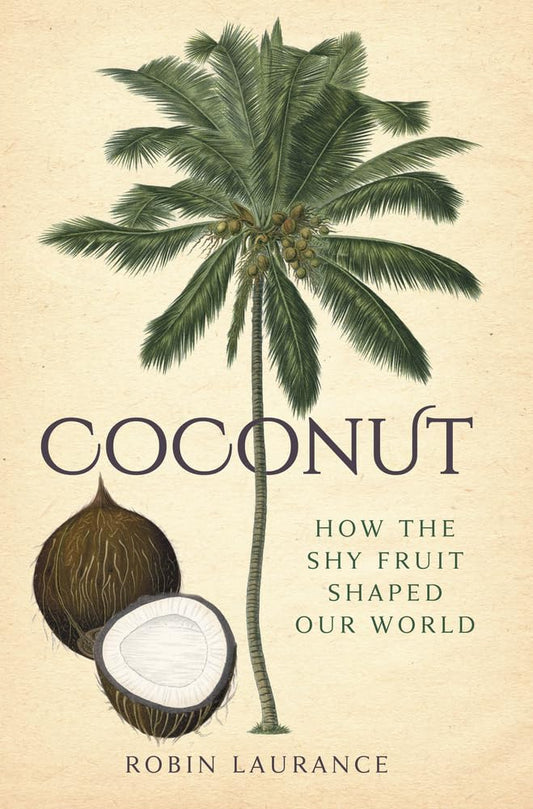 Coconut: How the Shy Fruit Shaped our World by Robin Laurance