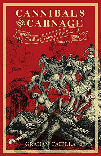Cannibals and Carnage: Thrilling Tales of the Sea (vol.1) (1) by Graham Faiella