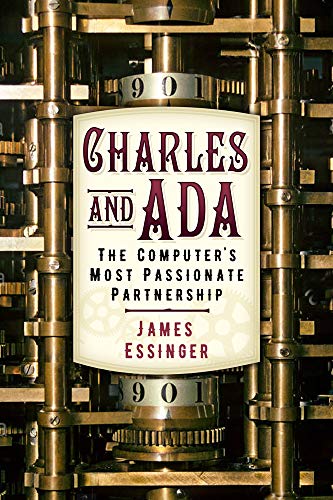 Charles & Ada: The Computer's Most Passionate Partnership by James Essinger