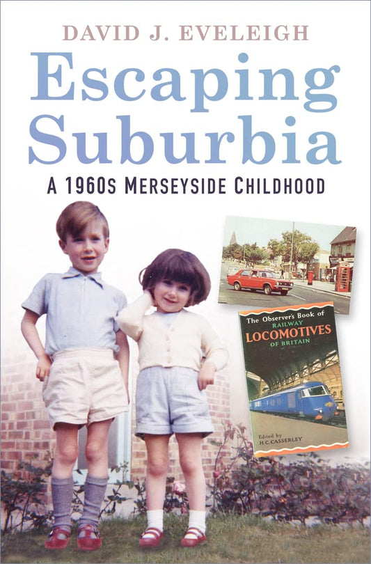 Escaping Suburbia: A 1960s Merseyside Childhood by J. Eveleigh